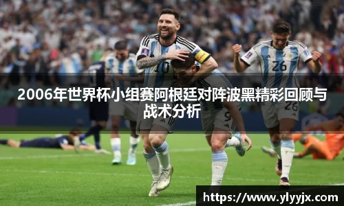 2006年世界杯小组赛阿根廷对阵波黑精彩回顾与战术分析