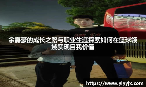 余嘉豪的成长之路与职业生涯探索如何在篮球领域实现自我价值